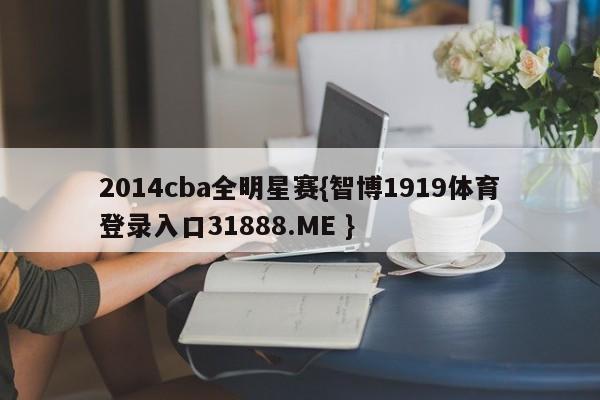 2014cba全明星赛{智博1919体育登录入口31888.ME }
