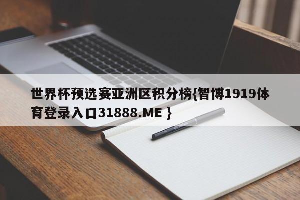 世界杯预选赛亚洲区积分榜{智博1919体育登录入口31888.ME }