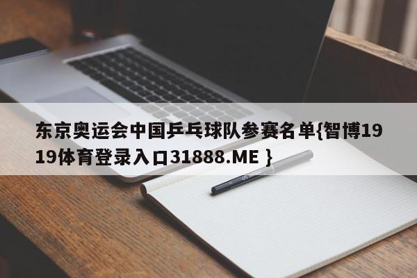 东京奥运会中国乒乓球队参赛名单{智博1919体育登录入口31888.ME }