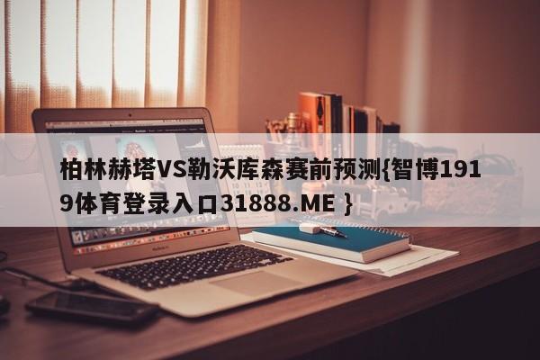 柏林赫塔VS勒沃库森赛前预测{智博1919体育登录入口31888.ME }