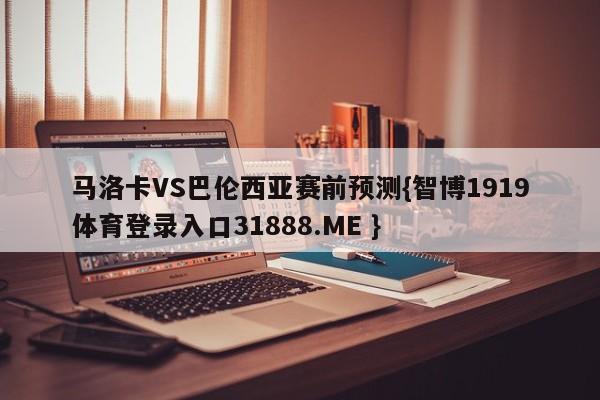马洛卡VS巴伦西亚赛前预测{智博1919体育登录入口31888.ME }