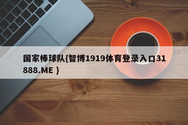 国家棒球队{智博1919体育登录入口31888.ME }