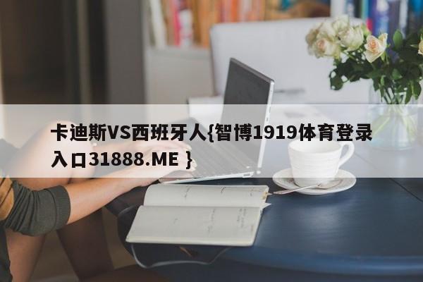 卡迪斯VS西班牙人{智博1919体育登录入口31888.ME }